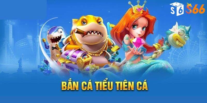 Bắn Cá Tiểu Tiên Cá – Hóa Thân Thành Những Tay Thợ Săn Cá Bắn Cá Tiểu Tiên Cá – Hóa Thân Thành Những Tay Thợ Săn Cá